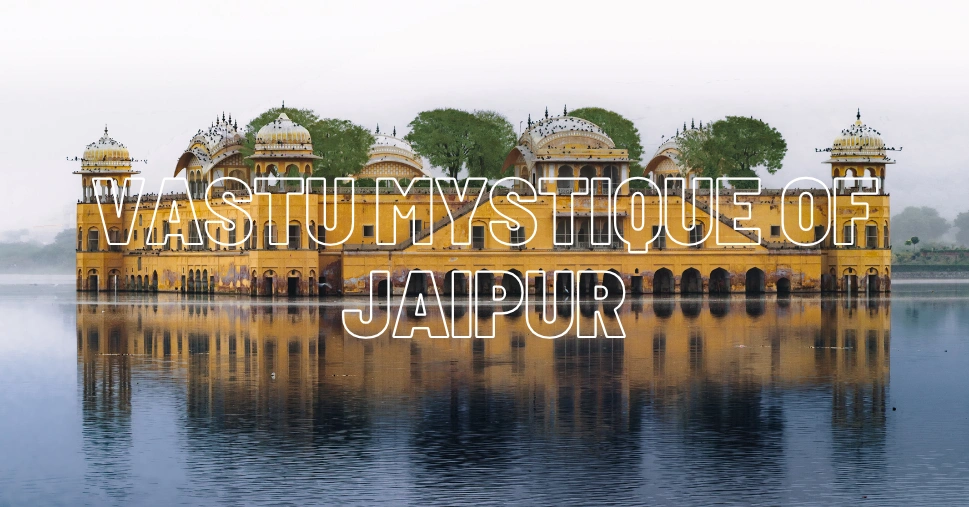 Revealing the Vastu Mystique of Jaipur: An Ode to Architectural Harmony
